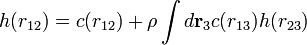 h(r_{{12}})=c(r_{{12}})+\rho \int d{\mathbf  {r}}_{{3}}c(r_{{13}})h(r_{{23}})\,