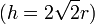 (h=2{\sqrt  {2}}r)