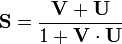 \,{\mathbf  {S}}={{\mathbf  {V}}+{\mathbf  {U}} \over 1+{\mathbf  {V}}\cdot {\mathbf  {U}}}