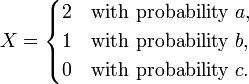 X={\begin{cases}2&{\text{with probability }}a,\\1&{\text{with probability }}b,\\0&{\text{with probability }}c.\end{cases}}