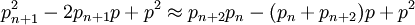 p_{{n+1}}^{2}-2p_{{n+1}}p+p^{2}\approx p_{{n+2}}p_{n}-(p_{n}+p_{{n+2}})p+p^{2}