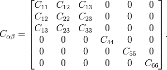 C_{{\alpha \beta }}={\begin{bmatrix}C_{{11}}&C_{{12}}&C_{{13}}&0&0&0\\C_{{12}}&C_{{22}}&C_{{23}}&0&0&0\\C_{{13}}&C_{{23}}&C_{{33}}&0&0&0\\0&0&0&C_{{44}}&0&0\\0&0&0&0&C_{{55}}&0\\0&0&0&0&0&C_{{66}}\end{bmatrix}}.\,\!