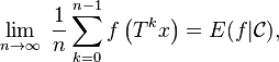 \lim _{{n\rightarrow \infty }}\;{\frac  {1}{n}}\sum _{{k=0}}^{{n-1}}f\left(T^{k}x\right)=E(f|{\mathcal  {C}}),