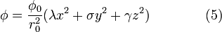 \phi ={\frac  {\phi _{0}}{r_{0}^{2}}}{\big (}\lambda x^{2}+\sigma y^{2}+\gamma z^{2}{\big )}\qquad \qquad (5)\!