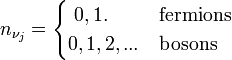 n_{{\nu _{j}}}={\begin{cases}\ 0,1.&{\text{fermions}}\\0,1,2,...&{\text{bosons}}\end{cases}}