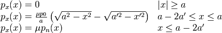 {\begin{array}{ll}p_{x}(x)=0&|x|\geq a\\p_{x}(x)={\frac  {\mu p_{0}}{a}}\left({\sqrt  {a^{2}-x^{2}}}-{\sqrt  {a'^{2}-x'^{2}}}\right)&a-2a'\leq x\leq a\\p_{x}(x)=\mu p_{n}(x)&x\leq a-2a'\end{array}}