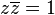 z\overline {z}=1