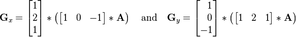 {\mathbf  {G}}_{x}={\begin{bmatrix}1\\2\\1\end{bmatrix}}*\left({\begin{bmatrix}1&0&-1\end{bmatrix}}*{\mathbf  {A}}\right)\quad {\mbox{and}}\quad {\mathbf  {G}}_{y}={\begin{bmatrix}\ \ 1\\\ \ 0\\-1\end{bmatrix}}*\left({\begin{bmatrix}1&2&1\end{bmatrix}}*{\mathbf  {A}}\right)