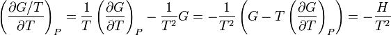 \left({{\frac  {\partial G/T}{\partial T}}}\right)_{P}={\frac  {1}{T}}\left({{\frac  {\partial G}{\partial T}}}\right)_{P}-{\frac  {1}{T^{{2}}}}G=-{\frac  {1}{T^{{2}}}}\left({G-T\left({{\frac  {\partial G}{\partial T}}}\right)_{P}}\right)=-{\frac  {H}{T^{{2}}}}