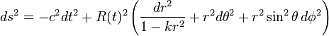 ds^{2}=-c^{{2}}dt^{2}+R(t)^{2}\left({\frac  {dr^{2}}{1-kr^{2}}}+r^{2}d\theta ^{2}+r^{2}\sin ^{2}\theta \,d\phi ^{2}\right)