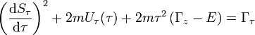 \left({\frac  {{\mathrm  {d}}S_{{\tau }}}{{\mathrm  {d}}\tau }}\right)^{{2}}+2mU_{{\tau }}(\tau )+2m\tau ^{{2}}\left(\Gamma _{{z}}-E\right)=\Gamma _{{\tau }}