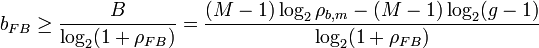 b_{{FB}}\geq {\frac  {B}{\log _{2}(1+\rho _{{FB}})}}={\frac  {(M-1)\log _{2}\rho _{{b,m}}-(M-1)\log _{2}(g-1)}{\log _{2}(1+\rho _{{FB}})}}