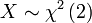 X \sim \chi^2 \left( 2 \right)