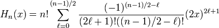 H_{n}(x)=n!\sum _{{\ell =0}}^{{(n-1)/2}}{\frac  {(-1)^{{(n-1)/2-\ell }}}{(2\ell +1)!((n-1)/2-\ell )!}}(2x)^{{2\ell +1}}