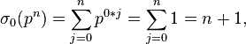 \sigma _{0}(p^{n})=\sum _{{j=0}}^{{n}}p^{{0*j}}=\sum _{{j=0}}^{{n}}1=n+1,