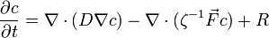 {\frac  {\partial c}{\partial t}}=\nabla \cdot (D\nabla c)-\nabla \cdot (\zeta ^{{-1}}{\vec  {F}}c)+R