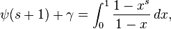 \psi (s+1)+\gamma =\int _{0}^{1}{\frac  {1-x^{s}}{1-x}}\,dx,