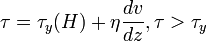 \tau =\tau _{y}(H)+\eta {\frac  {dv}{dz}},\tau >\tau _{y}