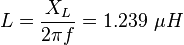 L={\frac  {X_{L}}{2\pi f}}=1.239\ \mu H