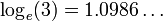 \log _{e}(3)=1.0986\ldots 