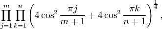 \prod _{{j=1}}^{m}\prod _{{k=1}}^{n}\left(4\cos ^{2}{\frac  {\pi j}{m+1}}+4\cos ^{2}{\frac  {\pi k}{n+1}}\right)^{{\frac  {1}{4}}},