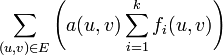 \sum _{{(u,v)\in E}}\left(a(u,v)\sum _{{i=1}}^{{k}}f_{i}(u,v)\right)