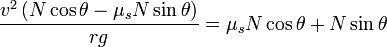 {v^{2}\left(N\cos \theta -\mu _{s}N\sin \theta \right) \over rg}=\mu _{s}N\cos \theta +N\sin \theta 