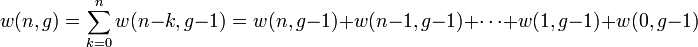 \displaystyle w(n,g)=\sum _{{k=0}}^{{n}}w(n-k,g-1)=w(n,g-1)+w(n-1,g-1)+\cdots +w(1,g-1)+w(0,g-1)