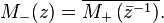 M_{-}(z)=\overline {M_{+}\left({\bar  {z}}^{{-1}}\right)}.