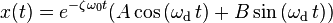 x(t)=e^{{-\zeta \omega _{0}t}}(A\cos \,(\omega _{{\mathrm  {d}}}\,t)+B\sin \,(\omega _{{\mathrm  {d}}}\,t))\,