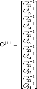 {\mathbf  {C^{{j+1}}}}={\begin{bmatrix}C_{{11}}^{{j+1}}\\C_{{12}}^{{j+1}}\\C_{{13}}^{{j+1}}\\C_{{14}}^{{j+1}}\\C_{{21}}^{{j+1}}\\C_{{22}}^{{j+1}}\\C_{{23}}^{{j+1}}\\C_{{24}}^{{j+1}}\\C_{{31}}^{{j+1}}\\C_{{32}}^{{j+1}}\\C_{{33}}^{{j+1}}\\C_{{34}}^{{j+1}}\end{bmatrix}}