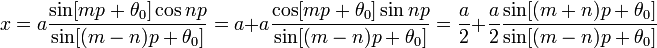 x=a{\frac  {\sin[mp+\theta _{0}]\cos np}{\sin[(m-n)p+\theta _{0}]}}=a+a{\frac  {\cos[mp+\theta _{0}]\sin np}{\sin[(m-n)p+\theta _{0}]}}={a \over 2}+{a \over 2}{\frac  {\sin[(m+n)p+\theta _{0}]}{\sin[(m-n)p+\theta _{0}]}}\!