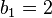 b_{1}=2