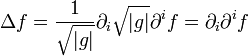 \Delta f={\frac  {1}{{\sqrt  {|g|}}}}\partial _{i}{\sqrt  {|g|}}\partial ^{i}f=\partial _{i}\partial ^{i}f