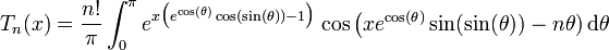 T_{n}(x)={\frac  {n!}{\pi }}\int _{0}^{{\pi }}e^{{x{\bigl (}e^{{\cos(\theta )}}\cos(\sin(\theta ))-1{\bigr )}}}\cos {\bigl (}xe^{{\cos(\theta )}}\sin(\sin(\theta ))-n\theta )\,{\mathrm  {d}}\theta 