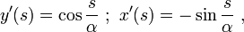 y^{{\prime }}(s)=\cos {\frac  {s}{\alpha }}\ ;\ x^{{\prime }}(s)=-\sin {\frac  {s}{\alpha }}\ ,