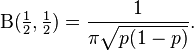 \mathrm{B} ({\tfrac  {1}{2}},{\tfrac  {1}{2}})={\frac  {1}{\pi {\sqrt  {p(1-p)}}}}.