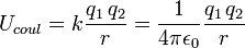 U_{{coul}}=k{{q_{1}\,q_{2}} \over r}={1 \over {4\pi \epsilon _{0}}}{{q_{1}\,q_{2}} \over r}