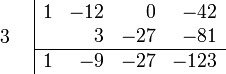 {\begin{array}{cc}{\begin{array}{c}\\3\\\\\end{array}}&{\begin{array}{|rrrr}1&-12&0&-42\\&3&-27&-81\\\hline 1&-9&-27&-123\end{array}}\end{array}}