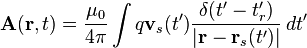 {\mathbf  {A}}({\mathbf  {r}},t)={\frac  {\mu _{0}}{4\pi }}\int q{\mathbf  {v}}_{s}(t'){\frac  {\delta (t'-t_{r}')}{|{\mathbf  {r}}-{\mathbf  {r}}_{s}(t')|}}\,dt'