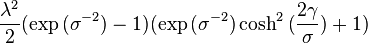 {\frac  {\lambda ^{2}}{2}}(\exp {(\sigma ^{{-2}})}-1)(\exp {(\sigma ^{{-2}})}\cosh ^{{2}}{({\frac  {2\gamma }{\sigma }})}+1)