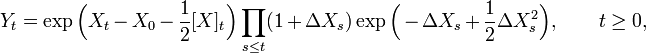 Y_{t}=\exp {\Bigl (}X_{t}-X_{0}-{\frac  12}[X]_{t}{\Bigr )}\prod _{{s\leq t}}(1+\Delta X_{s})\exp {\Bigl (}-\Delta X_{s}+{\frac  12}\Delta X_{s}^{2}{\Bigr )},\qquad t\geq 0,