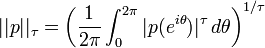 ||p||_{{\tau }}=\left({{\frac  {1}{2\pi }}\int _{{0}}^{{2\pi }}|p(e^{{i\theta }})|^{\tau }\,d\theta }\right)^{{1/\tau }}\,