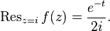 \operatorname {Res}\limits _{{z=i}}f(z)={e^{{-t}} \over 2i}.