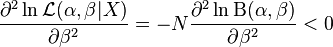 {\frac  {\partial ^{2}\ln {\mathcal  {L}}(\alpha ,\beta |X)}{\partial \beta ^{2}}}=-N{\frac  {\partial ^{2}\ln \mathrm{B} (\alpha ,\beta )}{\partial \beta ^{2}}}<0