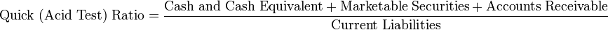 {\mbox{Quick (Acid Test) Ratio}}={{\mbox{Cash and Cash Equivalent}}+{\mbox{Marketable Securities}}+{\mbox{Accounts Receivable}} \over {\mbox{Current Liabilities}}}