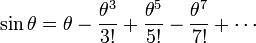 \sin \theta =\theta -{\frac  {\theta ^{3}}{3!}}+{\frac  {\theta ^{5}}{5!}}-{\frac  {\theta ^{7}}{7!}}+\cdots 