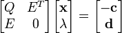 {\begin{bmatrix}Q&E^{T}\\E&0\end{bmatrix}}{\begin{bmatrix}{\mathbf  x}\\\lambda \end{bmatrix}}={\begin{bmatrix}-{\mathbf  c}\\{\mathbf  d}\end{bmatrix}}