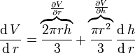 {\frac  {\operatorname dV}{\operatorname dr}}=\overbrace {{\frac  {2\pi rh}{3}}}^{{\frac  {\partial V}{\partial r}}}+\overbrace {{\frac  {\pi r^{2}}{3}}}^{{\frac  {\partial V}{\partial h}}}{\frac  {\operatorname dh}{\operatorname dr}}