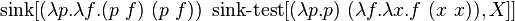 \operatorname {sink}[(\lambda p.\lambda f.(p\ f)\ (p\ f))\ \operatorname {sink-test}[(\lambda p.p)\ (\lambda f.\lambda x.f\ (x\ x)),X]]